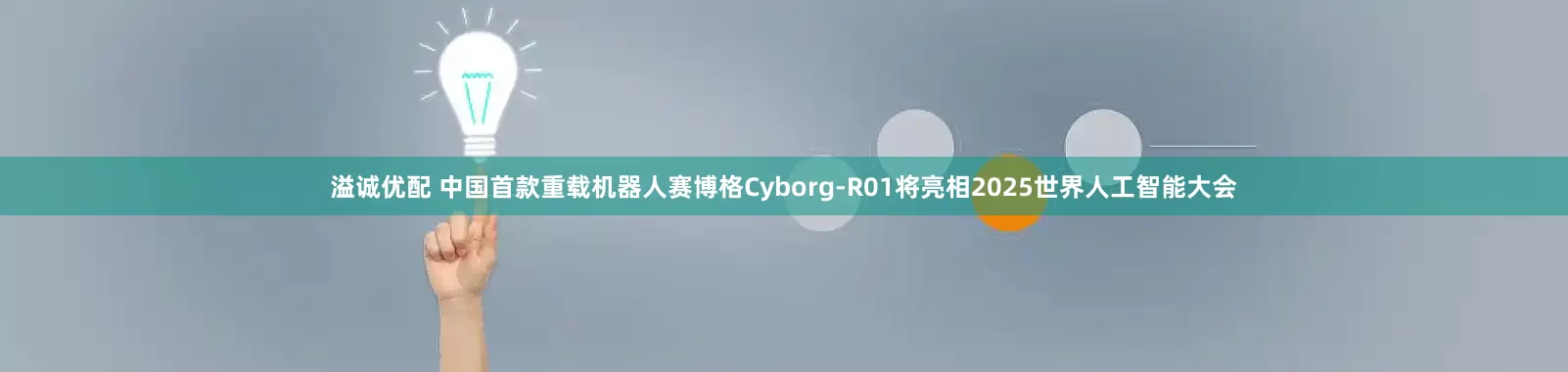 溢诚优配 中国首款重载机器人赛博格Cyborg-R01将亮相2025世界人工智能大会